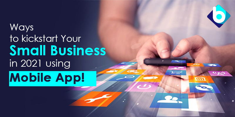 Ways to Kickstart Your Small Business in 2021 Using Mobile App! (Brancosoft)